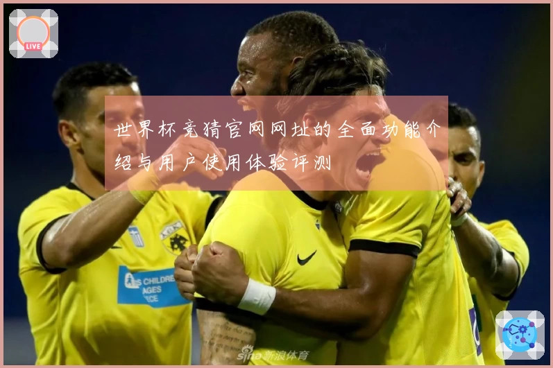 世界杯竞猜官网网址的全面功能介绍与用户使用体验评测